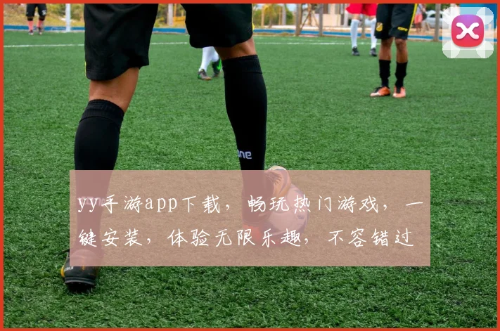 yy手游app下载，畅玩热门游戏，一键安装，体验无限乐趣，不容错过