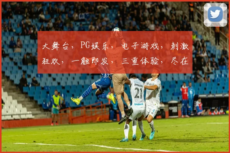 大舞台，PG娱乐，电子游戏，刺激狂欢，一触即发，三重体验，尽在其中