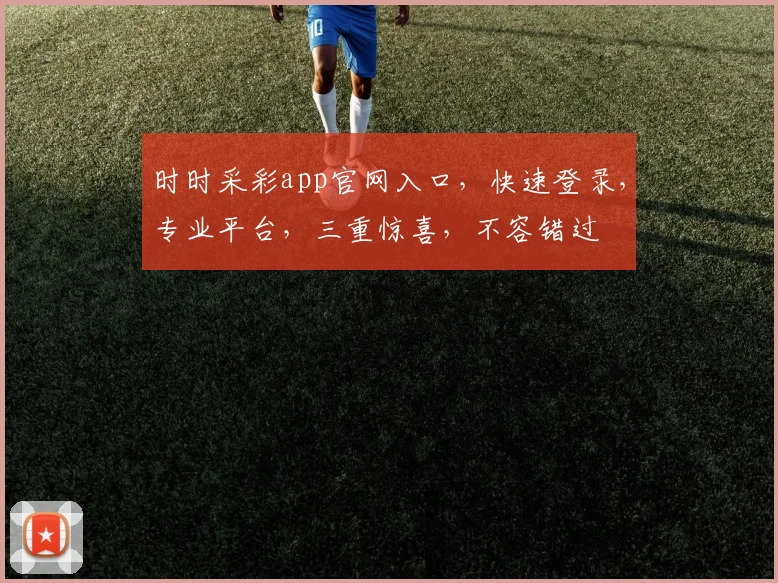 时时采彩app官网入口，快速登录，专业平台，三重惊喜，不容错过