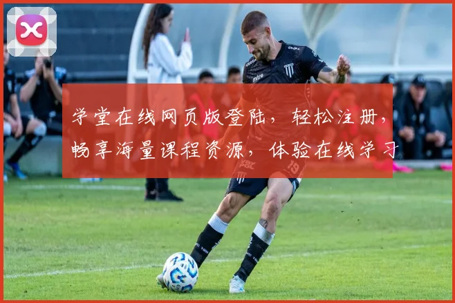学堂在线网页版登陆，轻松注册，畅享海量课程资源，体验在线学习乐趣，三步搞定