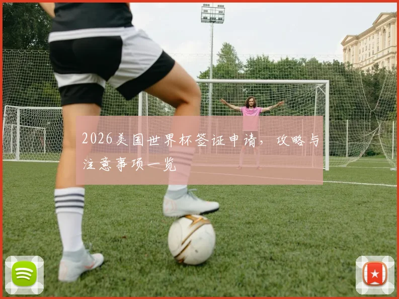 2026美国世界杯签证申请，攻略与注意事项一览